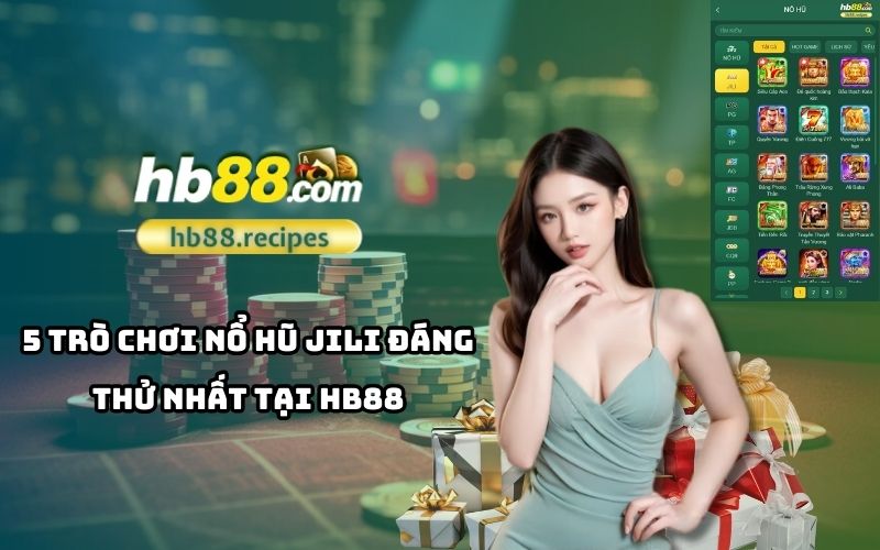 Cùng khám phá 5 trò chơi nổ hũ JILI HOT nhất trên HB88 và trải nghiệm cảm giác trúng thưởng đầy hấp dẫn