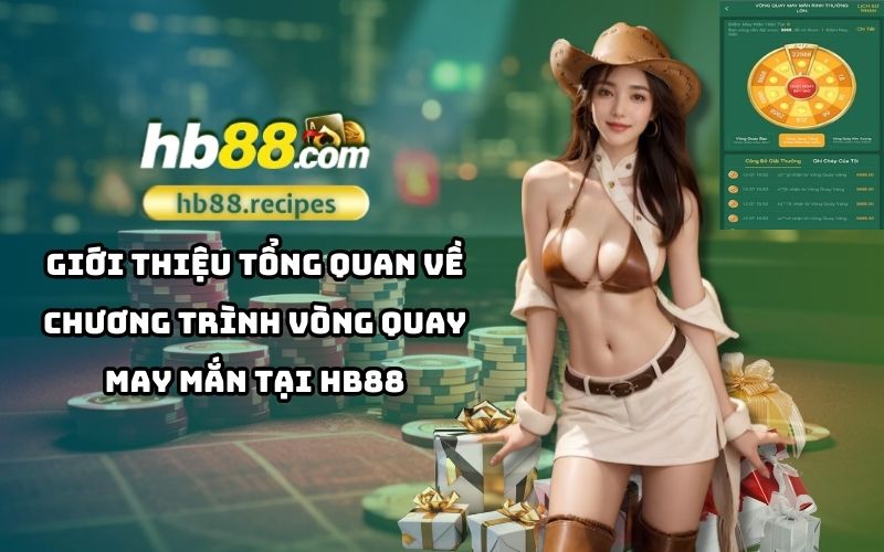 Khám phá cơ hội trúng thưởng lớn cùng chương trình vòng quay may mắn HB88 – nơi may mắn chờ đón bạn