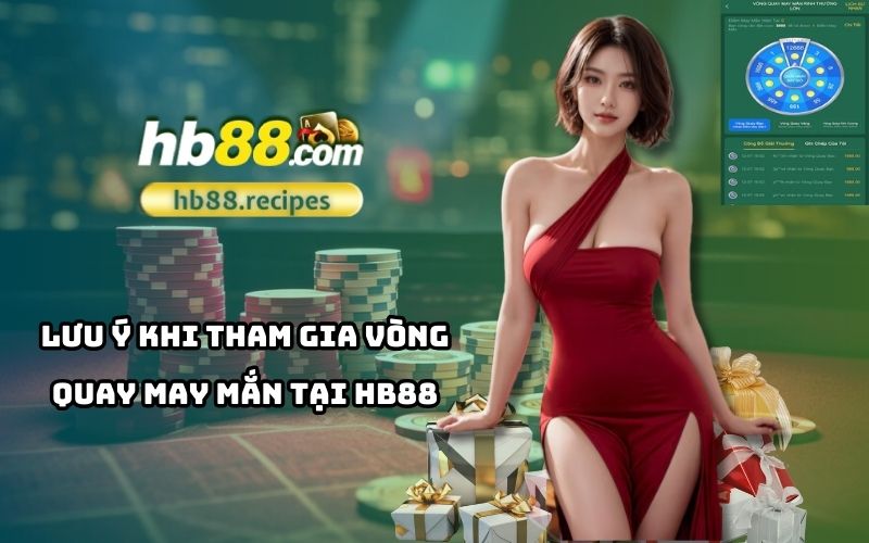 Những điều cần biết để tham gia vòng quay may mắn HB88 an toàn và hiệu quả nhất