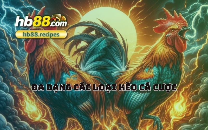 Lựa chọn đa dạng, cơ hội chiến thắng cao với hàng loạt kèo cá cược hấp dẫn tại HB88