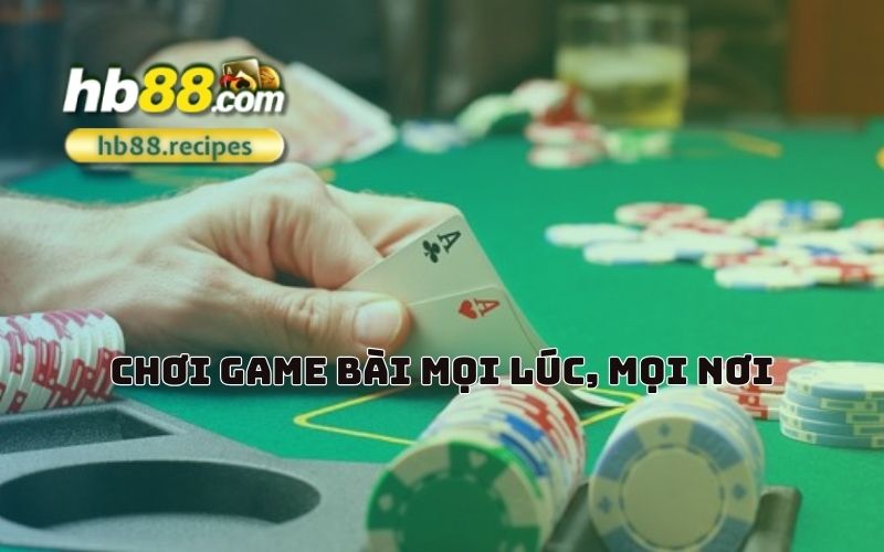 Giải trí không giới hạn, game bài HB88 luôn bên bạn mọi lúc, mọi nơi