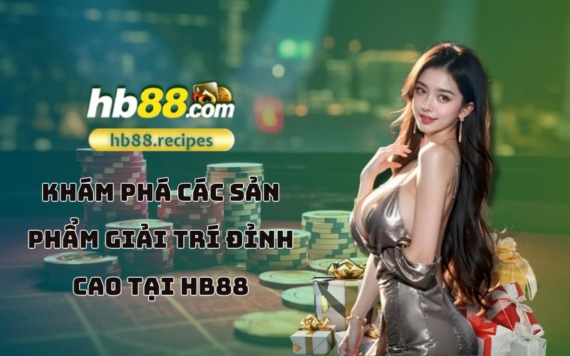 Hàng loạt sản phẩm giải trí đẳng cấp tại HB88 đang chờ anh em trải nghiệm, từ casino, thể thao đến đá gà