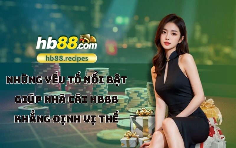 Đâu là những điểm mạnh giúp HB88 trở thành nhà cái số một trong lòng anh em cược thủ