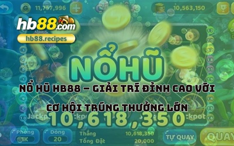 Cơ hội nổ hũ và giành thưởng lớn đang chờ đón bạn tại HB88