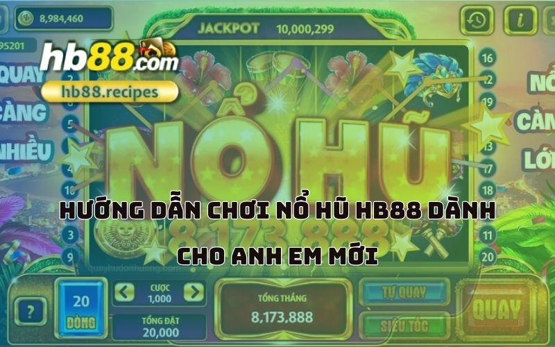 Tất cả những gì anh em cần biết để chinh phục nổ hũ HB88 ngay từ lần đầu