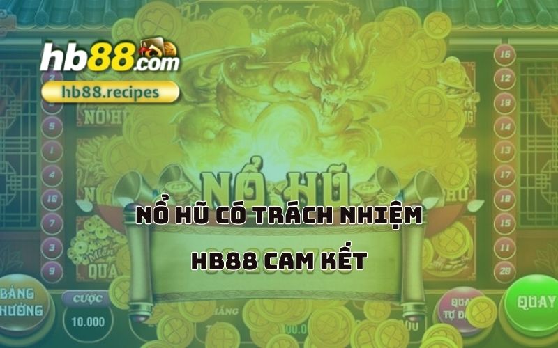 Chơi an toàn, thắng lớn – HB88 cam kết nổ hũ có trách nhiệm và minh bạch