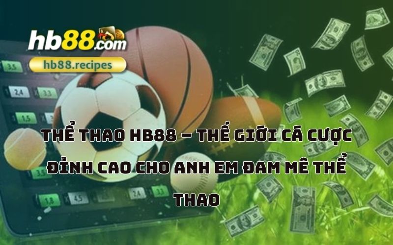 Thỏa mãn đam mê cá cược với hàng ngàn trận đấu mỗi ngày tại HB88