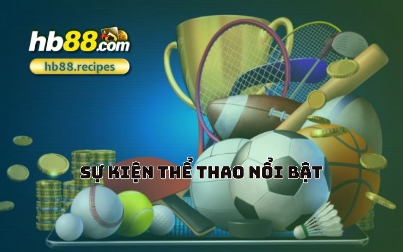 Theo dõi và tham gia cá cược các sự kiện thể thao đỉnh cao tại HB88